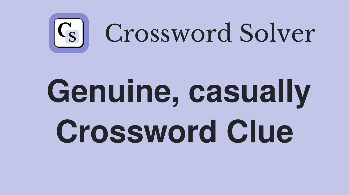 Genuine, casually Crossword Clue Answers Crossword Solver